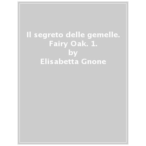 Elisabetta Gnone - Il Segreto Delle Gemelle. Fairy Oak. Nuova Ediz. . 1. - Foto 1