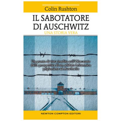 Colin Rushton - Il Sabotatore Di Auschwitz. Un Punto Di Vista Inedito Sull'olocausto Dalla Prospettiva Di Un Soldato Britannico Prigioniero Ad Auschwitz - Foto 1