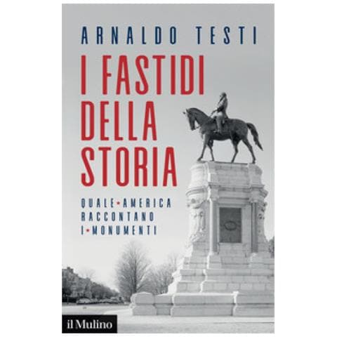 Arnaldo Testi - I Fastidi Della Storia. Quale America Raccontano I Monumenti - Foto 1