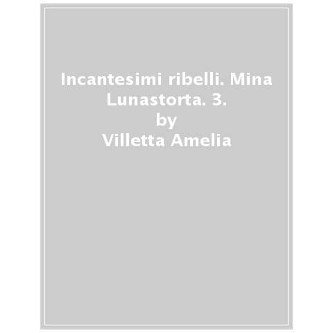 Villetta Amelia - Incantesimi ribelli. Mina Lunastorta. Vol. 3 - Foto 1