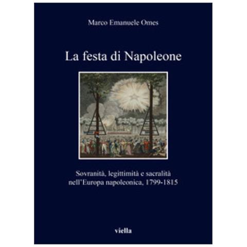 Marco Emanuele Omes - La Festa Di Napoleone. Sovranità, Legittimità E Sacralità Nell'europa Napoleonica, 1799-1815 - Foto 1