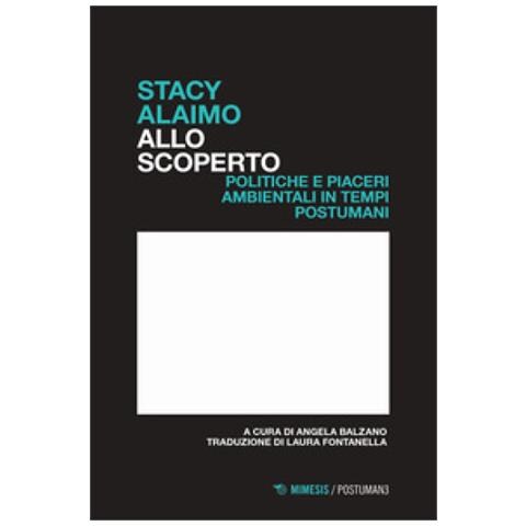 Stacy Alaimo - Allo Scoperto. Politiche E Piaceri Ambientali In Tempi Postumani - Foto 1
