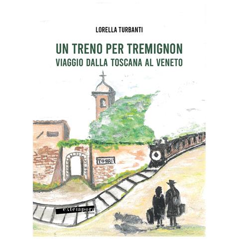 Lorella Turbanti - Un treno per Tremignon. Viaggio dalla Toscana al Veneto - Foto 1