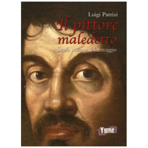 Luigi Patrizi - Il Pittore Maledetto. Storia Violenta Di Caravaggio - Foto 1