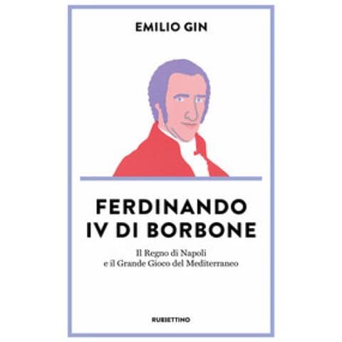 Emilio Gin - Ferdinando Iv Di Borbone. Il Regno Di Napoli E Il Grande Gioco Del Mediterraneo - Foto 1