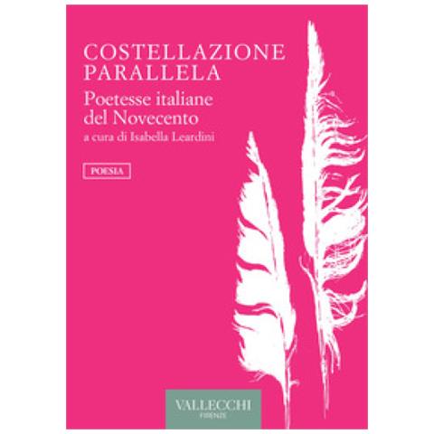 Isabella Leardini - Costellazione parallela. Poetesse italiane del Novecento - Foto 1
