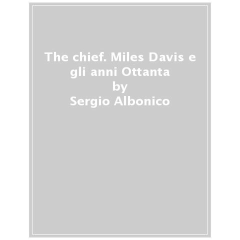 Sergio Michelangelo Albonico - The chief. Miles Davis e gli anni Ottanta - Foto 1