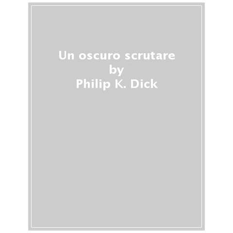 Philip K. Dick - Un Oscuro Scrutare - Foto 1