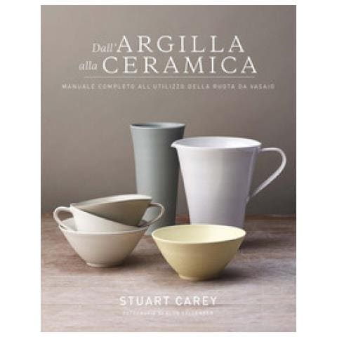 Carey Stuart - Dall'argilla alla ceramica. Manuale completo all'utilizzo della ruota da vasaio - Foto 1