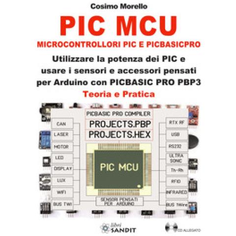 Cosimo Morello - Pic Mcu. Microcontrollori Pic E Picbasicpro. Utilizzare La Potenza Dei Pic E Usare I Sensori E Accessori Pensati Per Arduino Con Picbasic Pro Pbp3. Teoria E Pratica. Con Cd-rom - Foto 1