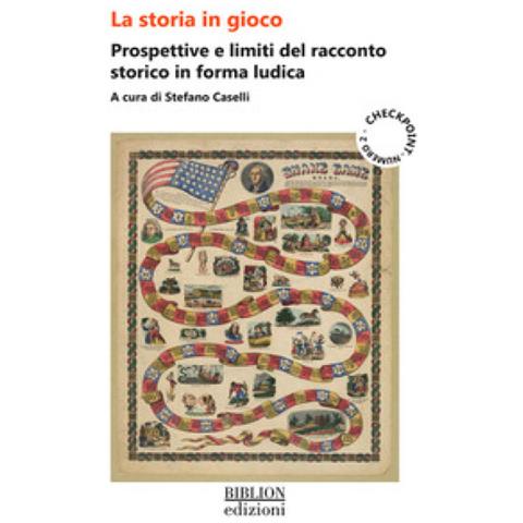 Stefano Caselli - La storia in gioco. Prospettive e limiti del racconto storico in forma ludica - Foto 1