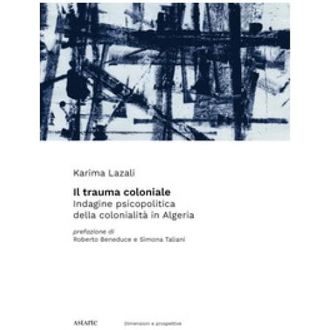 Karima Lazali - Il Trauma Coloniale. Indagine Psicopolitica Della Colonialità In Algeria - Foto 1