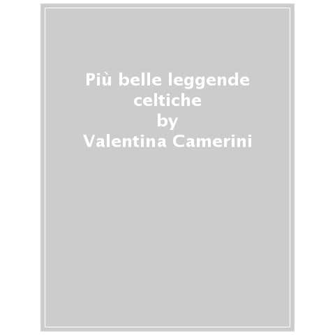 Valentina Camerini - Le Più Belle Leggende Celtiche. Ediz. A Colori - Foto 1