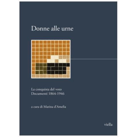 Marina D'Amelia - Donne alle urne. La conquista del voto. Documenti 1864-1946 - Foto 1