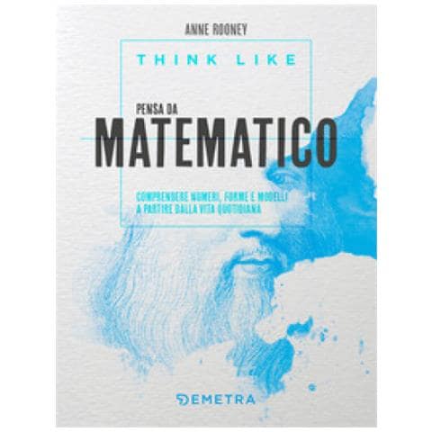 Anne Rooney - Think Like. Pensa Da Matematico. Comprendere Numeri, Forme E Modelli A Partire Dalla Vita Quotidiana - Foto 2