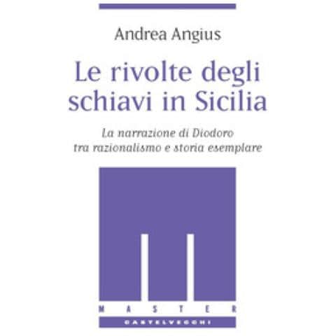 Andrea Angius - Le Rivolte Degli Schiavi In Sicilia. La Narrazione Di Diodoro Tra Razionalismo E Storia Esemplare - Foto 1