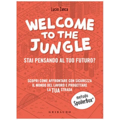 Lucio Zanca - Welcome To The Jungle. Stai Pensando Al Tuo Futuro? Scopri Come Affrontare Con Sicurezza Il Mondo Del Lavoro E Progettare La Tua Strada - Foto 1