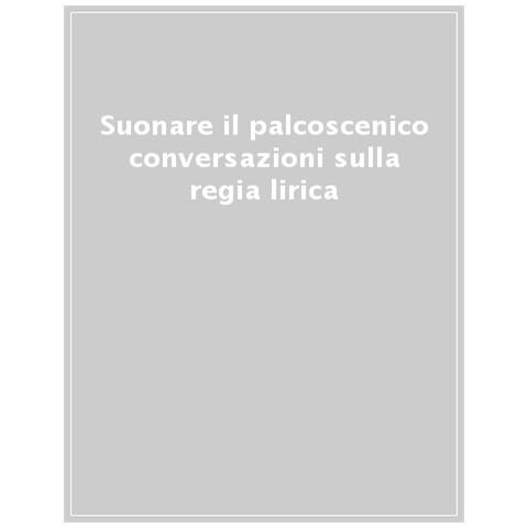 Olga Jesurum - Suonare il palcoscenico. Conversazioni sulla regia lirica con Stefano Vizioli - Foto 1
