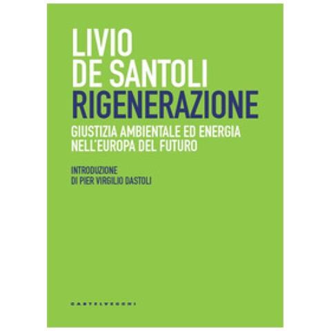Livio De Santoli - Rigenerazione. Giustizia Ambientale Ed Energia Nell'europa Del Futuro - Foto 1