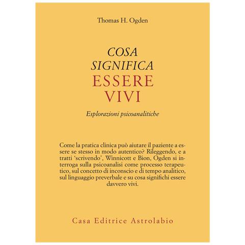 Thomas H. Ogden - Cosa significa essere vivi. Esplorazioni psicoanalitiche - Foto 1
