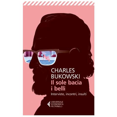 Charles Bukowski - Il sole bacia i belli. Interviste, incontri, insulti - Foto 1