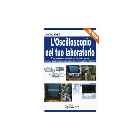 L'oscilloscopio nel tuo laboratorio. L'apparecchio analogico e digitale: guida tecnico-pratica al funzionamento, regolazioni e misure - Foto 2