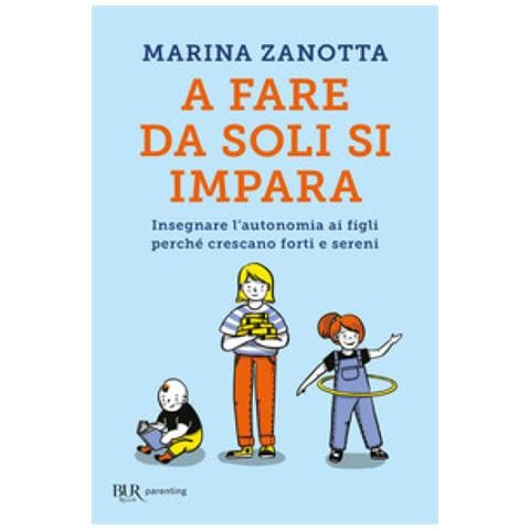 Marina Zanotta - A Fare Da Soli Si Impara. Insegnare L'autonomia Ai Figli Perché Crescano Forti E Sereni - Foto 1