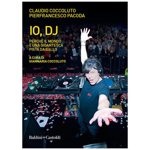 Claudio Coccoluto - Io, DJ. Perché il mondo è una gigantesca pista da ballo. Nuova ediz. - Foto 2