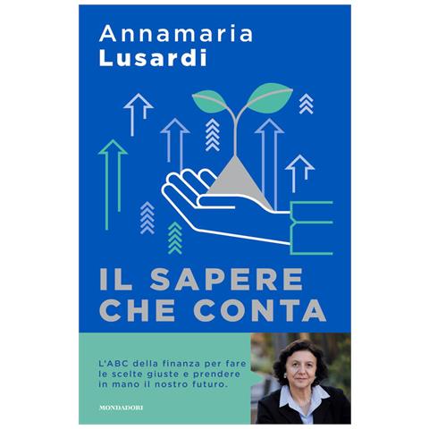 Annamaria Lusardi - Il Sapere Che Conta. L'abc Della Finanza Per Fare Le Scelte Giuste E Prendere In Mano Il Nostro Futuro - Foto 2