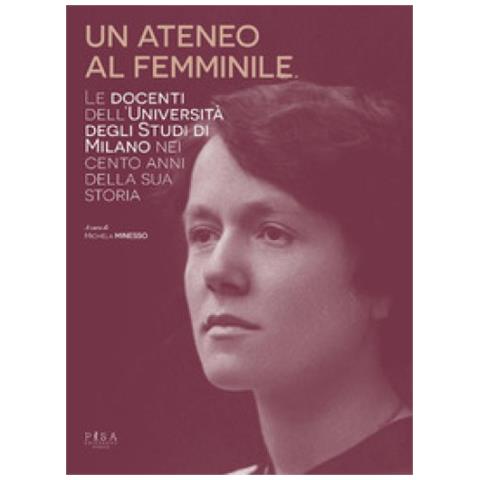Michela Minesso - Un ateneo al femminile. Le docenti dell'università degli studi di Milano nei cento anni della sua storia - Foto 1
