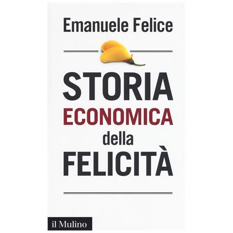 Emanuele Felice - Storia economica della felicità - Foto 1