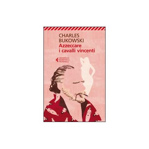 Charles Bukowski - Azzeccare i cavalli vincenti - Foto 1