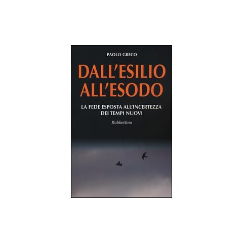 Paolo Greco - Dall'esilio all'esodo. La fede esposta all'incertezza dei tempi nuovi - Foto 1
