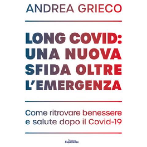 Andrea Grieco - Long Covid: Una Nuova Sfida Oltre L'emergenza. Come Ritrovare Benessere E Salute Dopo Il Covid-19 - Foto 1