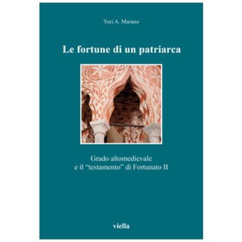 Yuri A. Marano - Le Fortune Di Un Patriarca. Grado Altomedievale E Il «testamento» Di Fortunato Ii - Foto 1