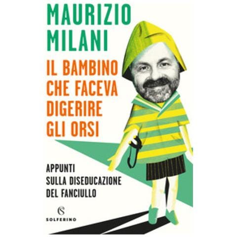 Maurizio Milani - Il Bambino Che Faceva Digerire Gli Orsi. Appunti Sulla Diseducazione Del Fanciullo - Foto 1