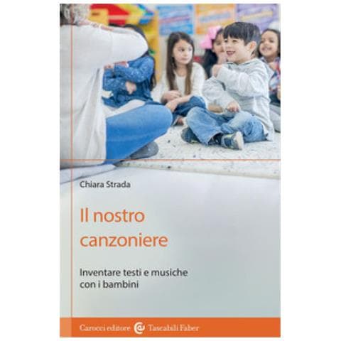 Chiara Strada - Il Nostro Canzoniere. Inventare Testi E Musiche Con I Bambini - Foto 1