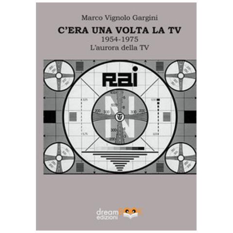 Marco Vignolo Gargini - C'era Una Volta La Tv 1954-1975. L'aurora Della Tv - Foto 1