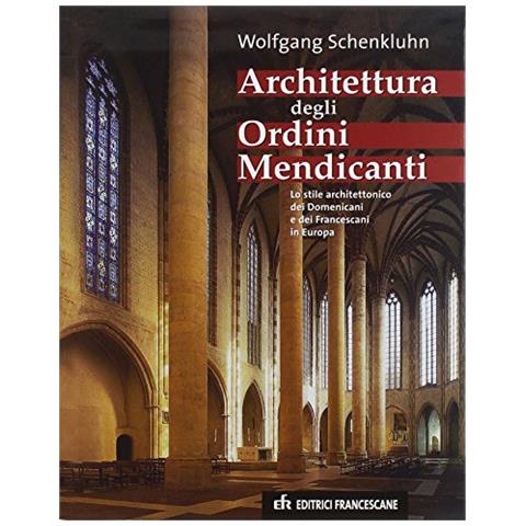 Wolfgang Schenkluhn - Architettura degli Ordini Mendicanti. Lo stile architettonico dei domenicani e dei francescani in Europa - Foto 1