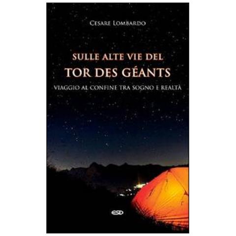 Cesare Lombardo - Sulle Alte Vie Del Tor Des Géants. Viaggio Al Confine Tra Sogno E Realtà - Foto 1