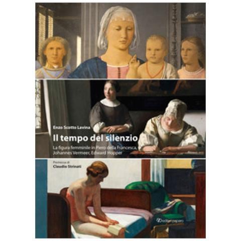 Enzo Scotto Lavina - Il Tempo Del Silenzio. La Figura Femminile In Piero Della Francesca, Johannes Vermeer, Edward Hooper - Foto 1