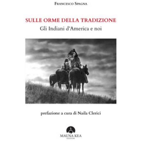 Francesco Spagna - Sulle Orme Della Tradizione. Gli Indiani D'america E Noi. Ediz. Ampliata - Foto 1