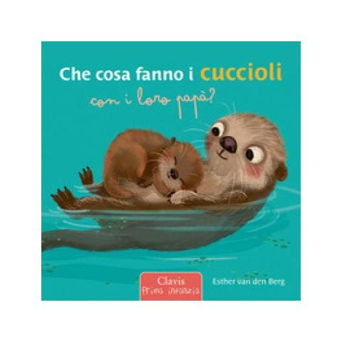 Esther Van Den Berg - Che Cosa Fanno I Cuccioli Con I Loro Papà? Ediz. A Colori - Foto 1