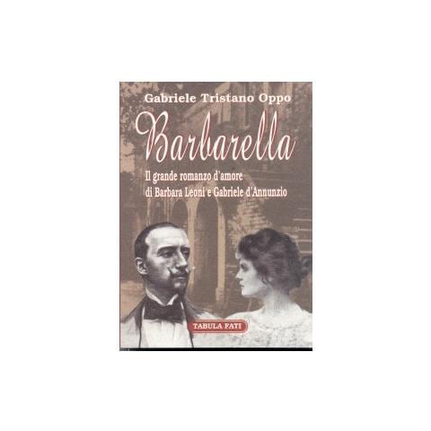 Gabriele Tristano Oppo - Barbarella. Il grande romanzo d'amore di Barbara Leoni e Gabriele D'Annunzio - Foto 1