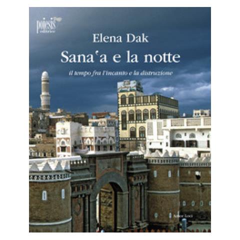 Elena Dak - Sana'a E La Notte. Il Tempo Fra L'incanto E La Distruzione - Foto 1