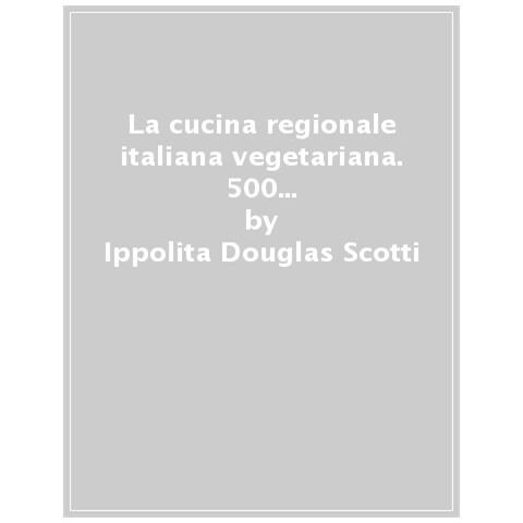 Ippolita Douglas Scotti - La Cucina Regionale Italiana Vegetariana. 500 Ricette Per Assaporare Il Gusto Di Un'alimentazione Sana E Naturale - Foto 1
