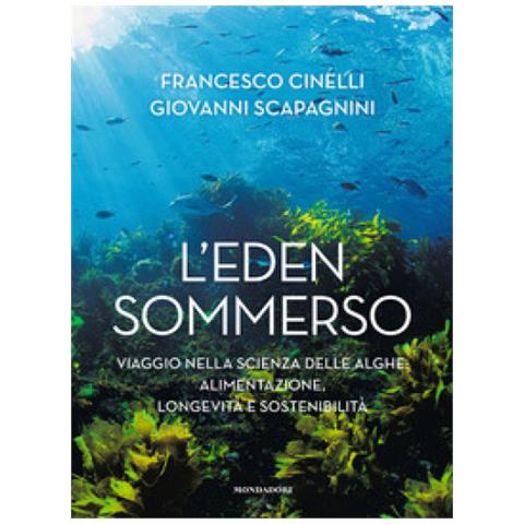 Francesco Cinelli - L'Eden sommerso. Viaggio nella scienza delle alghe: alimentazione, longevità e sostenibilità - Foto 1