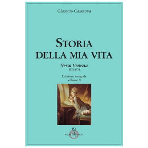 Giovanni Giacomo Casanova - Storia Della Mia Vita. 10: Verso Venezia (1770-1774) - Foto 1