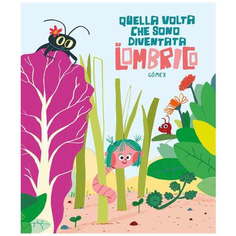 Ana Gómez - Quella volta che sono diventata un lombrico. Ediz. illustrata - Foto 1
