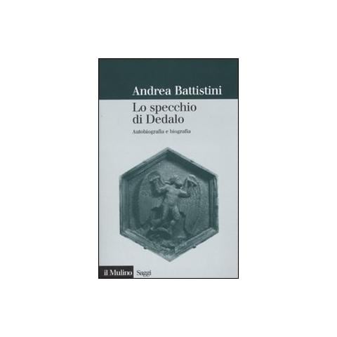 Andrea Battistini - Lo specchio di Dedalo. Autobiografia e biografia - Foto 1